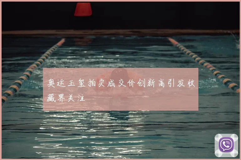 奥运玉玺拍卖成交价创新高引发收藏界关注